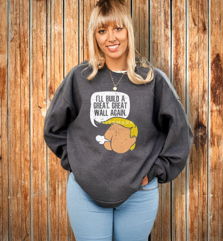 I'll Build A Great, Great Wall Again Anti Trump T-Shirt