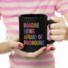 Imagine Being Afraid Of Pronouns Mug ,Queer Trans Nonbinary LGBT Rights Social Justice Human Rights Liberal Leftist Anti Trump