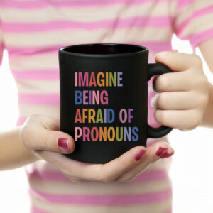 Imagine Being Afraid Of Pronouns Mug ,Queer Trans Nonbinary LGBT Rights Social Justice Human Rights Liberal Leftist Anti Trump