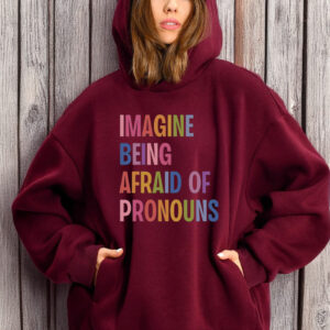Imagine Being Afraid Of Pronouns T-Shirt ,Queer Trans Nonbinary LGBT Rights Social Justice Human Rights Liberal Leftist Anti Trump