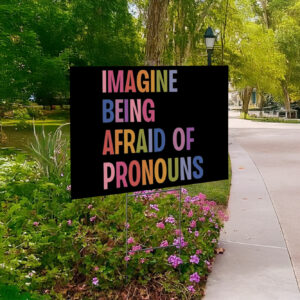 Imagine Being Afraid Of Pronouns Yard Sign, Queer Trans Nonbinary LGBT Rights Social Justice Human Rights Liberal Leftist Anti Trump