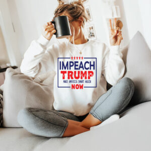 Impeach Trump Anti Trump Make America Smart Again Now T-Shirt
