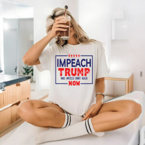 Impeach Trump Anti Trump Make America Smart Again Now T-Shirt