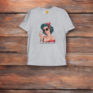 Is He Dead Yet - Anti Trump T-Shirt