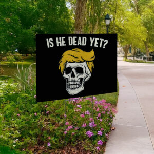 Is He Dead Yet Anti Trump Yard Sign