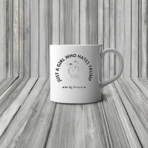 Just A Girl Who Hates Trump, Not My President Anti Trump Mug