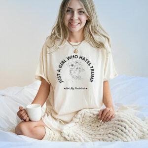 Just A Girl Who Hates Trump, Not My President Anti Trump T-Shirt