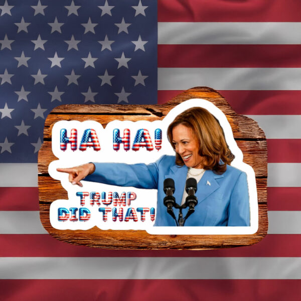 Kamala Harris, Ha Ha! Trump Did that! STICKERS