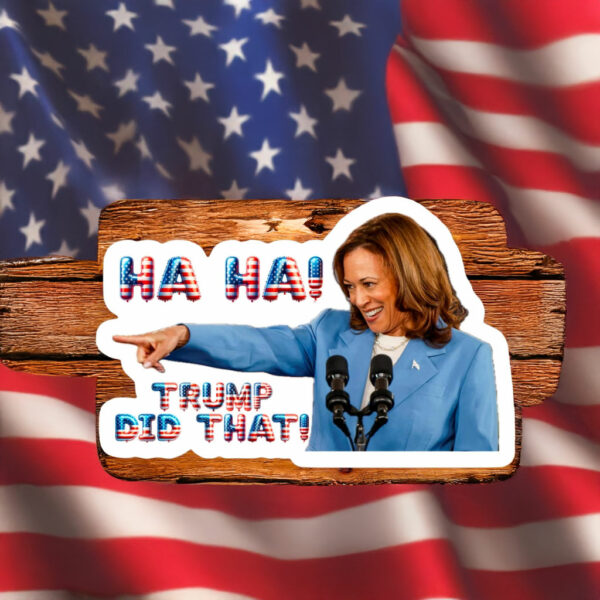 Kamala Harris, Ha Ha! Trump Did that! STICKERS