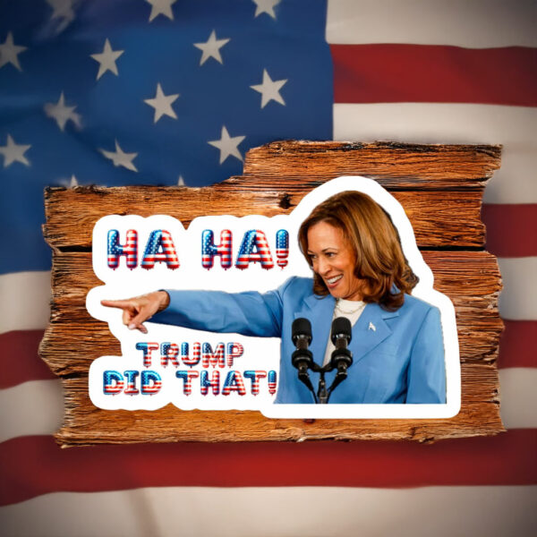 Kamala Harris, Ha Ha! Trump Did that! STICKERS