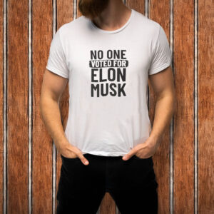No One Voted For Elon Musk T-Shirt