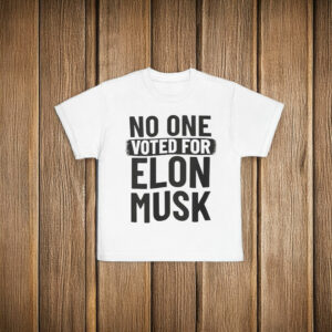 No One Voted For Elon Musk T-Shirt Anti Trump