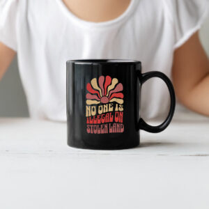 No One is Illegal on Stolen Land Mug Fuck Trump