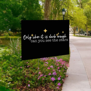 Only When It Is Dark Enough Can You See the Stars Yard Sign Anti-Trump
