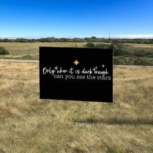 Only When It Is Dark Enough Can You See the Stars Yard Sign Anti-Trump