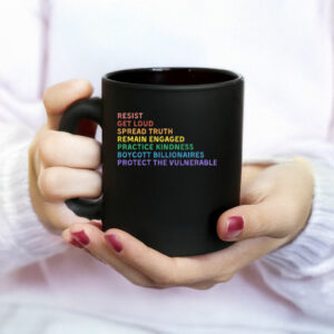 Resist Get Loud Spread Truth Remain Engaged Practice Kindness Boycott Billionaires Protect The Vulnerable Anti Trump Mug