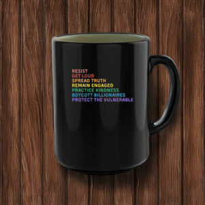 Resist Get Loud Spread Truth Remain Engaged Practice Kindness Boycott Billionaires Protect The Vulnerable Anti Trump Mug