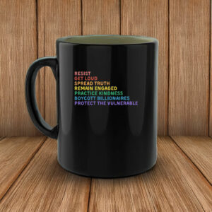 Resist Get Loud Spread Truth Remain Engaged Practice Kindness Boycott Billionaires Protect The Vulnerable Anti Trump Mug