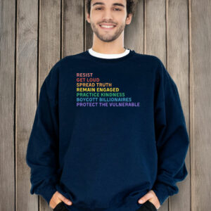 Resist Get Loud Spread Truth Remain Engaged Practice Kindness Boycott Billionaires Protect The Vulnerable Anti Trump T-Shirt