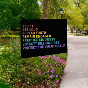 Resist Get Loud Spread Truth Remain Engaged Practice Kindness Boycott Billionaires Protect The Vulnerable Anti Trump Yard Sign