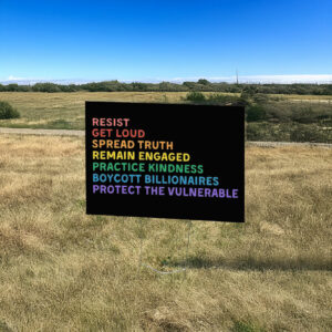 Resist Get Loud Spread Truth Remain Engaged Practice Kindness Boycott Billionaires Protect The Vulnerable Anti Trump Yard Sign