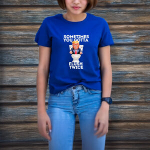 Sometimes You Gotta Flush Twice Anti Trump 2025 T-Shirt