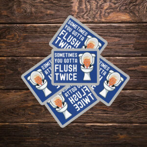Sometimes You Gotta Flush Twice Sticker ,Car Magnet Anti Trump