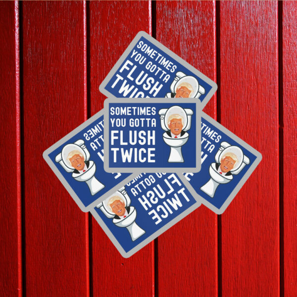 Sometimes You Gotta Flush Twice Sticker ,Car Magnet Anti Trump