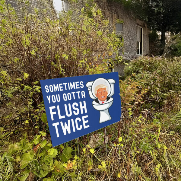 Sometimes You Gotta Flush Twice Yard Sign Anti Trump