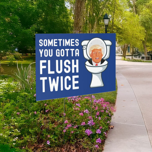 Sometimes You Gotta Flush Twice Yard Sign Anti Trump