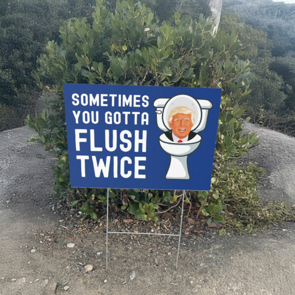 Sometimes You Gotta Flush Twice Yard Sign Anti Trump