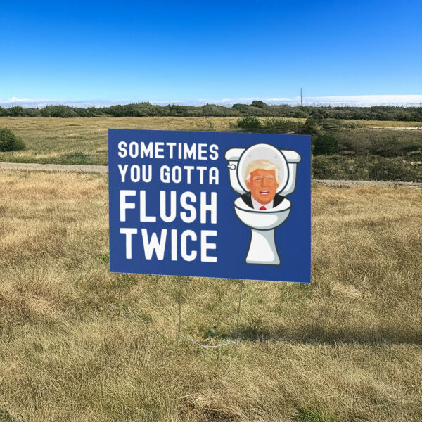 Sometimes You Gotta Flush Twice Yard Sign Anti Trump