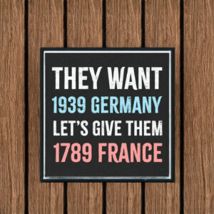 They Want 1939 Germany, Let's Give Them 1789 France Car Bumper Magnet Stickers