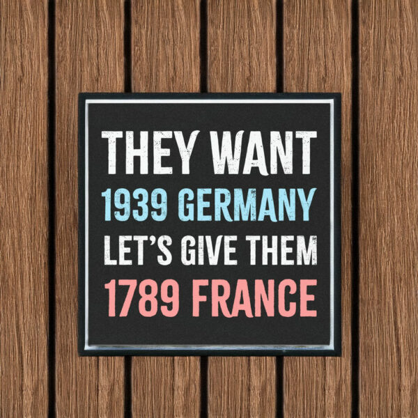 They Want 1939 Germany, Let's Give Them 1789 France Car Bumper Magnet Stickers