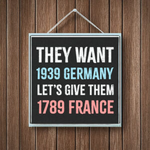 They Want 1939 Germany, Let's Give Them 1789 France Car Bumper Magnet Stickers