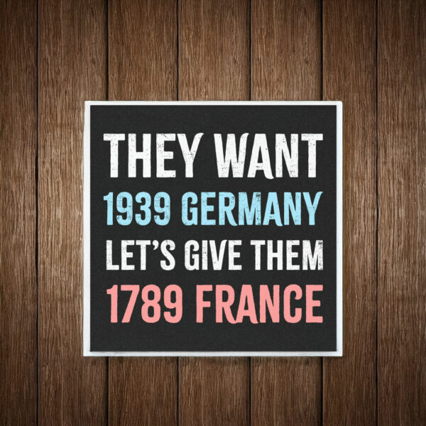 They Want 1939 Germany, Let's Give Them 1789 France Car Bumper Magnet Stickers