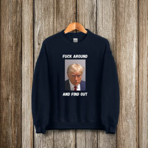Trump, Fuck Around and Find Out T-Shirt