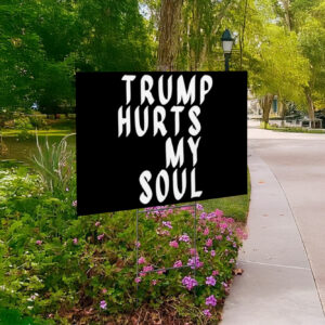 Trump Hurts My Soul Yard Sign