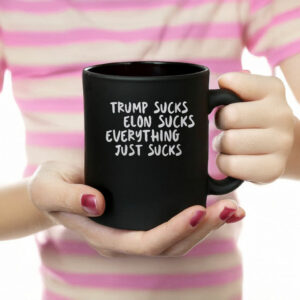 Trump Sucks, Elon Sucks, Everything Just Sucks Mug