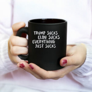 Trump Sucks, Elon Sucks, Everything Just Sucks Mug
