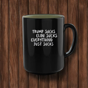 Trump Sucks, Elon Sucks, Everything Just Sucks Mug
