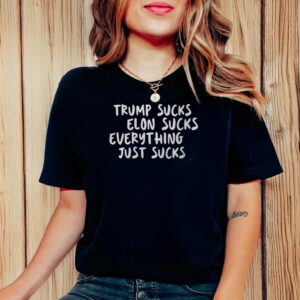 Trump Sucks, Elon Sucks, Everything Just Sucks T-Shirt