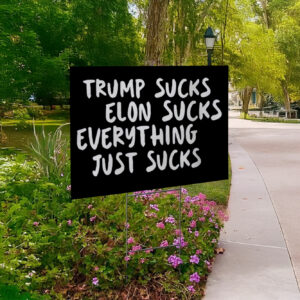 Trump Sucks, Elon Sucks, Everything Just Sucks Yard Sign