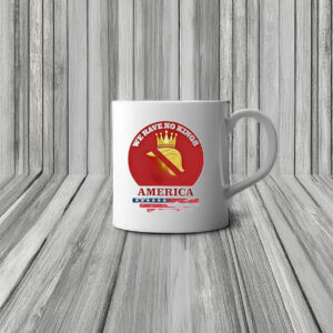 We have no Kings in America Anti Trump Mug