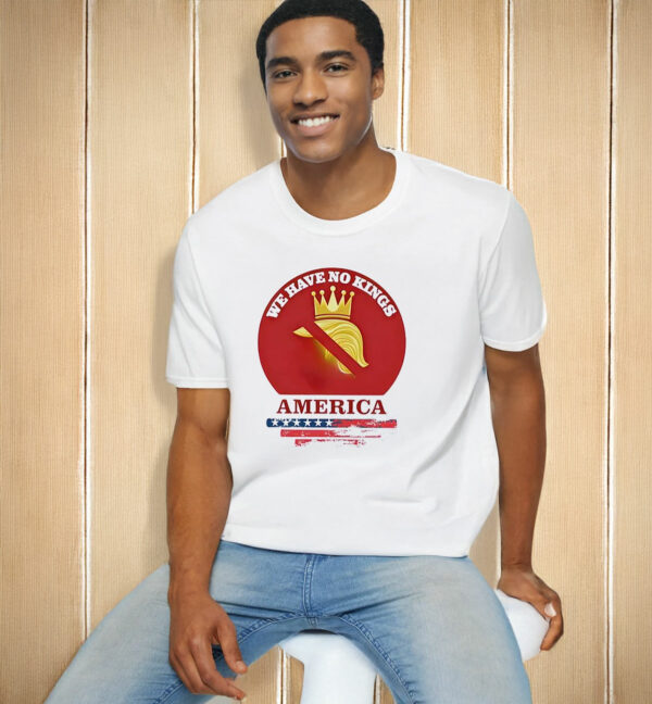 We have no Kings in America Anti Trump shirt