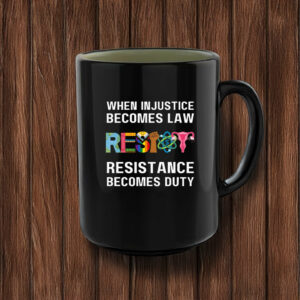 When Injustice Becomes Law Resist Resistance Becomes Duty Mug Anti Trump