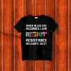 When Injustice Becomes Law Resist Resistance Becomes Duty T-Shirt Anti Trump
