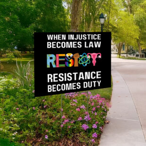When Injustice Becomes Law Resist Resistance Becomes Duty Yard Sign Anti Trump