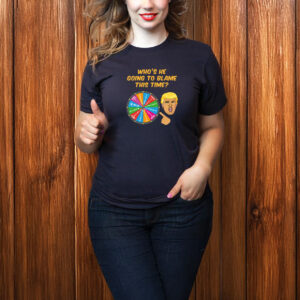 Who Will Trump Blame Next Funny Political Anti-Trump T-Shirt