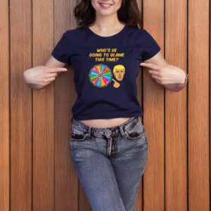 Who Will Trump Blame Next Funny Political Anti-Trump T-Shirt